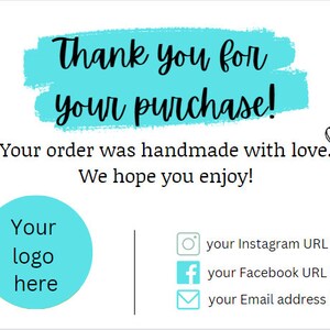 May include: A thank you card with a turquoise blue background and the text "Thank you for your purchase!" in black. The card also includes the text "Your order was handmade with love. We hope you enjoy!" and a space for a logo. There are also icons for Instagram, Facebook, and email.