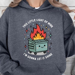 Dumpster Fire Sweatshirts, This Little Light of Mine I&#39;m Gonna Let It Shine, Emotional Dumpster Fire Shirt, Mental Health , Inspiring
