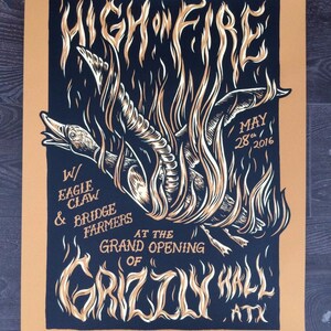 May include: A poster with a black background and tan border features the words "HIGH ON FIRE" in stylized lettering. A creature engulfed in flames is in the center. Text includes "MAY 28 2016" and "GRIZZLY HALL ATX".