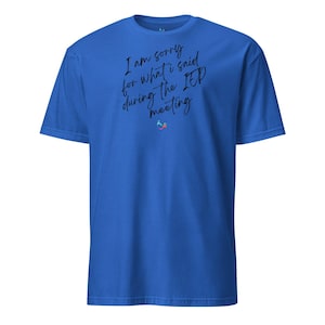I&#39;m Sorry for What I Said During the IEP Meeting - Advocate T-Shirt