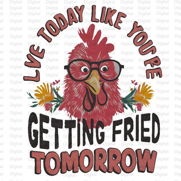 Live Today Like You're Getting Fried Tomorrow Sublimation Design, Retro Shirt, Chicken PNG, Trendy Tshirt PNG, Digital Download, Funny PNG