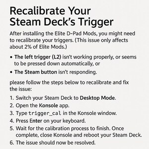 May include: A white background with black text that reads "Recalibrate Your Steam Deck's Trigger." Instructions are provided to fix trigger issues after installing Elite D-Pad Mods. The text includes steps to recalibrate the triggers.
