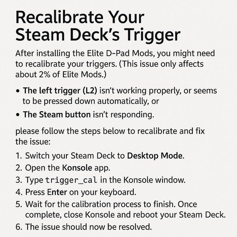 May include: A white background with black text that reads "Recalibrate Your Steam Deck's Trigger." Instructions are provided to fix trigger issues after installing Elite D-Pad Mods. The text includes steps to recalibrate the triggers.