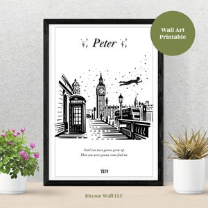 May include: Black and white printable wall art featuring a silhouette of a boy flying over a London cityscape with Big Ben in the background. The text "Peter" is at the top of the image, and the quote "Said you were gonna grow up, Then you were gonna come find me" is at the bottom.