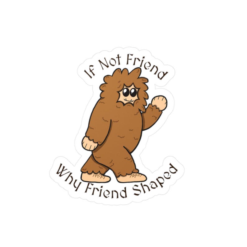 If Not Friend, Why Friend Shaped (Sasquatch/Bigfoot) | Water Resistant Vinyl Sticker | Size: 2.5in immagine 3