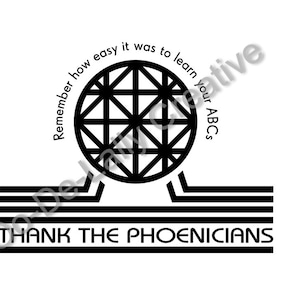 May include: Black and white graphic design with a circle containing a geometric pattern and the text "Remember how easy it was to learn your ABCs". Below the circle is a series of black lines and the text "THANK THE PHOENICIANS".
