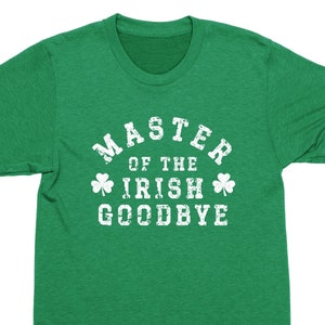 Funny St Patricks Day Shirt: Master of the Irish Goodbye Graphic Tee