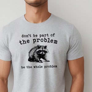 Don&#39;t Be Part of the Problem Shirt, Funny Raccoon Graphic Tee, Adult Humor T-Shirts