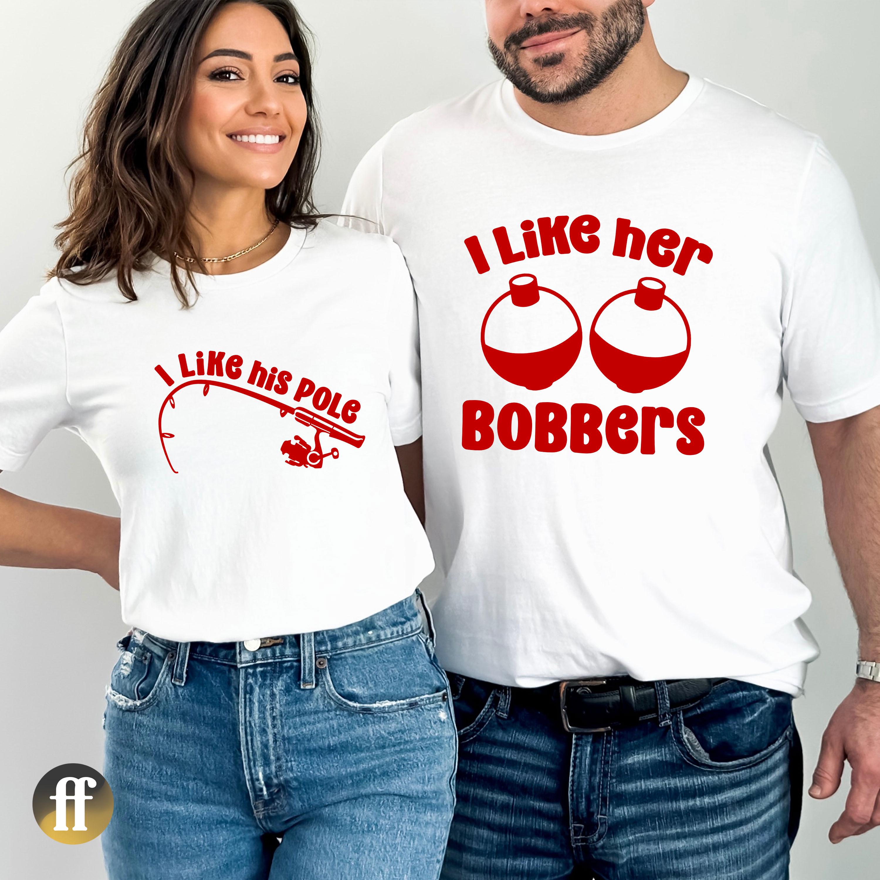 Funny Couples Fishing Shirts, I Like Her Bobbers, I Like His Pole, Summer Fishing Graphic Tees