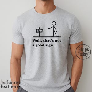 Funny Bad Sign Shirt, Well That’s Not A Good Sign Tee, Trending Sarcastic Graphic T-Shirt For Men, Dad Humor Gift Idea