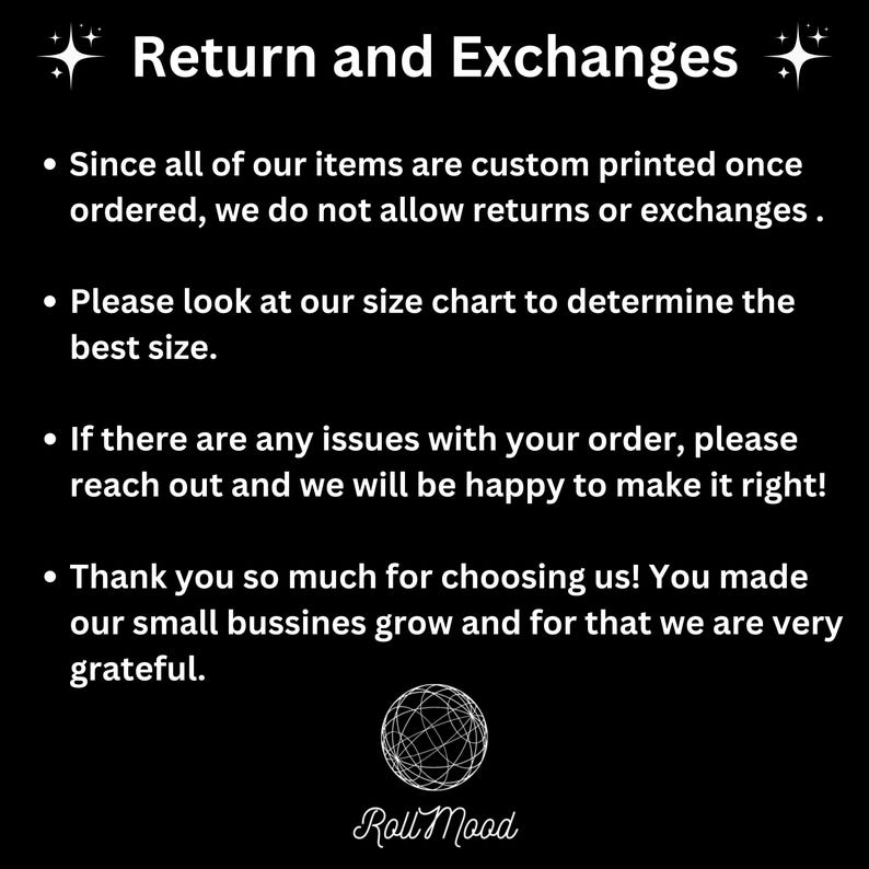 May include: Black and white text on a black background with a white circle design and the text "Roll Mood" at the bottom. The text reads "Return and Exchanges" and explains that all items are custom printed and therefore returns and exchanges are not allowed. It also encourages customers to use the size chart and offers to help with any order issues.