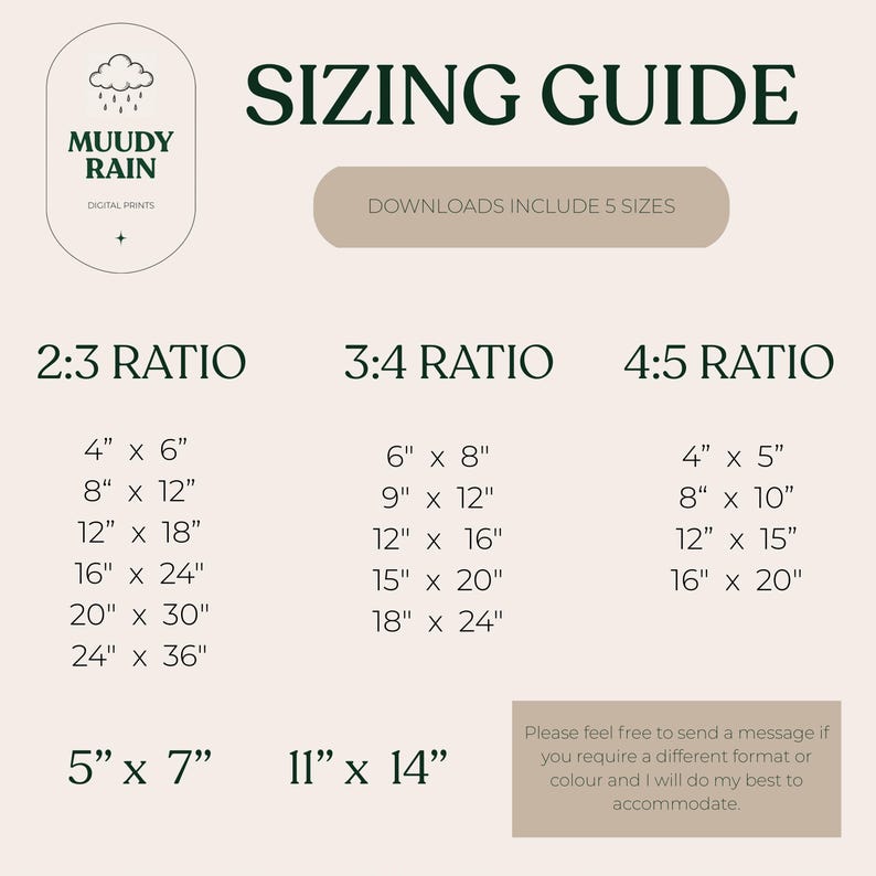 May include: A beige sizing guide for digital prints featuring the text MUUDY RAIN, SIZING GUIDE, and DOWNLOADS INCLUDE 5 SIZES. It lists dimensions in inches for 2:3, 3:4, and 4:5 ratios, plus 5x7 and 11x14 inch sizes, with a note about custom requests.