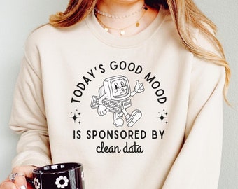 Sweatshirt „Saubere Daten“, lustiges Sweatshirt für Datenanalysten, „Heute gute Laune – gesponsert von sauberen Daten“, Geschenk für Datenwissenschaftler und Datenliebhaber