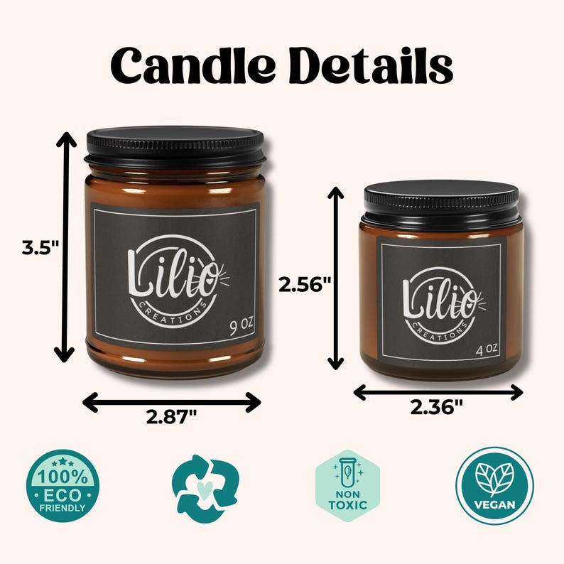May include: Two amber glass candle jars with black lids and labels. The larger jar is 3.5 inches tall and 2.87 inches wide and says "Lilio Creations 9 oz". The smaller jar is 2.56 inches tall and 2.36 inches wide and says "Lilio Creations 4 oz".  The jars are on a white background with icons indicating the candles are 100% eco-friendly, vegan, and non-toxic.