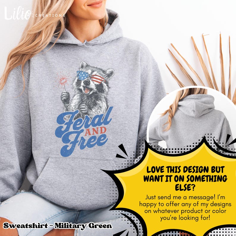May include: A light grey hooded sweatshirt with a raccoon wearing sunglasses in the style of the American flag and holding a sparkler. The text "Feral and Free" is in blue and white. The sweatshirt is military green.