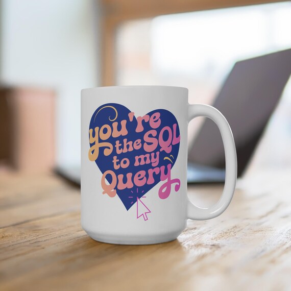 You're the SQL to My Query Mug, Funny Ceramic Coffee Mug for Programmers & Data Lovers, 15oz or 11oz, Tech Gift, Dishwasher Safe