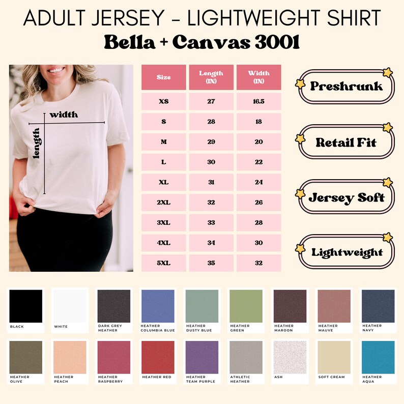 May include: A size chart for Bella + Canvas 3001 adult jersey t-shirts. The chart shows the length and width in inches for sizes XS to 5XL. The t-shirts are preshrunk, retail fit, jersey soft, and lightweight.