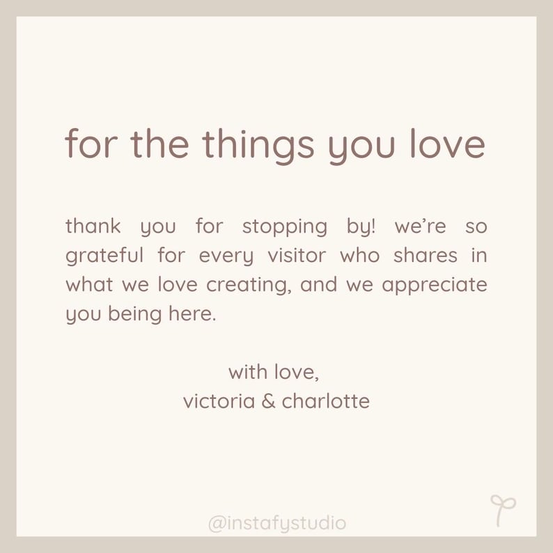 May include: A beige card with the text "for the things you love" in a brown script. The card includes a thank you message, the names "victoria & charlotte", and the Instagram handle "@instafystudio".