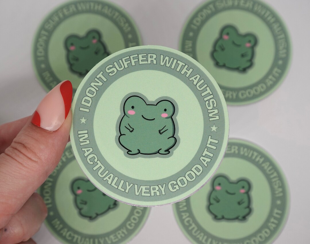 I Dont Suffer With Autism, Im Actually Very Good at It Frog Sticker ...