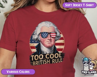 Too Cool For British Rule 4th of July Patriotic T-Shirt, Independence Day USA Shirt, Funny American Revolution Tee, George Washington