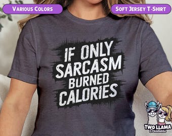 If Only Sarcasm Burned Calories T-Shirt - Funny Sarcasm Tee - Witty Sarcastic Graphic Shirt - Humor Quote Tee - Plus Size Casual Wear