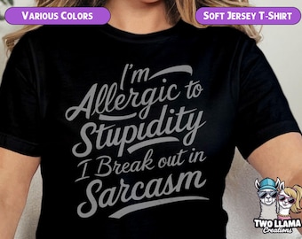 I'm Allergic To Stupidity I Break Out In Sarcasm T-Shirt, Funny Sarcastic Tee, Humor Graphic Shirt, Witty Quote Apparel, Gift for Friends