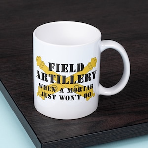 Field Artillery Mug, Field Artillery When A Mortar Just Won&#39;t Do Mug, Field Artillery Gift, Mortar Mug, Funny Field Artillery Gift
