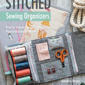 Stitched Sewing Organizers: Pretty Cases, boxes, Pouches, Pincushions and More