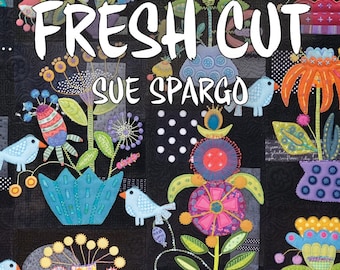 Fresh Cut - Applique, Embroidery, and Quilt Pattern Book by Sue Spargo of Folk Art Quilts