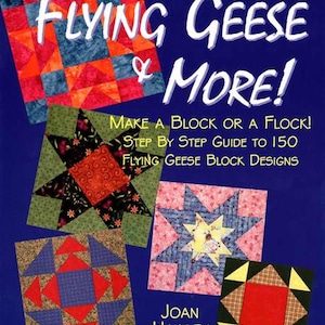 Flying Geese and More: Make a Block or a Flock - Step by Step Guide to 150 Flying Geese Block Designs
