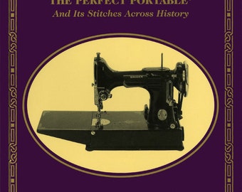 Featherweight 221, The Perfect Portable: And Its Stitches Across History