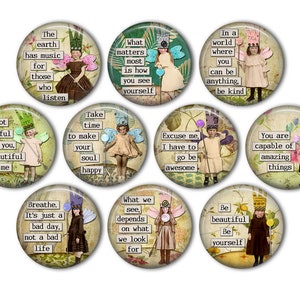 May include: Ten round, colorful, decorative magnets with inspirational quotes and images of fairies. The quotes include "The earth has music for those who listen", "What matters most is how you see yourself", "In a world where you can be anything, be kind", "I'm not beautiful like you, I'm beautiful like me", "Take time to make your soul happy", "Excuse me, I have to go be awesome", "You are capable of amazing things", "Breathe. It's just a bad day, not a bad life", "What we see, depends on what we look for", and "Be beautiful. Be yourself".