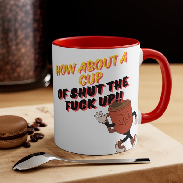 How about a cup of shut the fuck up mug, Colorful Mugs, 11oz, funny mugs, coffee mugs, adults mugs, funny gifts, Christmas Gifts