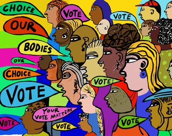 May include: A colorful illustration of a group of people with speech bubbles that say "Vote", "Our Choice", "Our Bodies", and "Your Vote Matters".