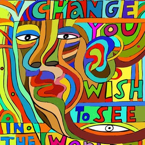 May include: A colorful abstract illustration with the text "Be the change you wish to see in the world". The illustration features a stylized face with large eyes and a swirling background.