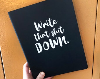 Write That Shit Down Notebook, 9.75 x 7.5 Inch Journal, Lined Notebook, Screen printed Journal