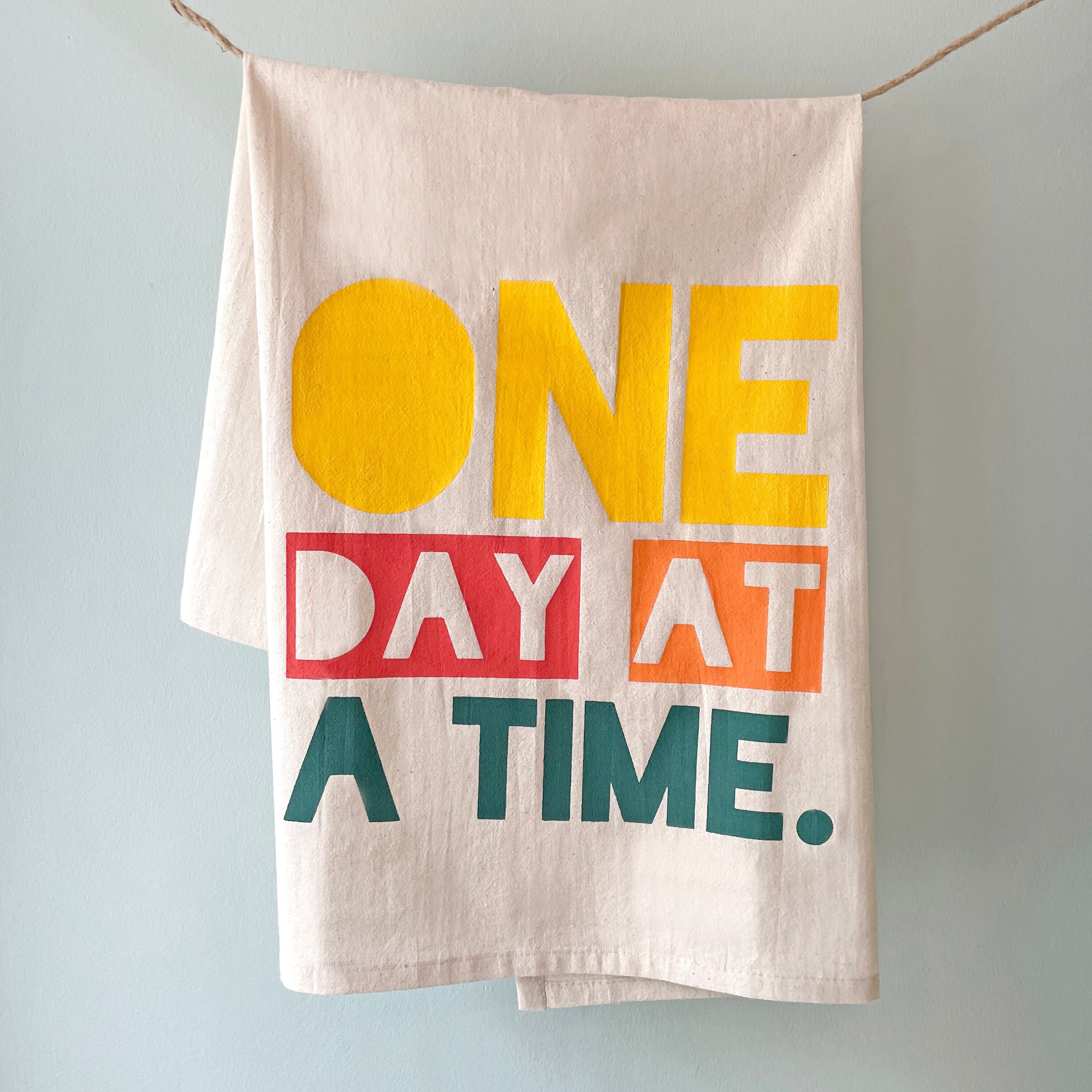 Tea Towel, One Day at A Time, 100% Natural Organic Cotton, Quote  Screenprint, Hand Screened 