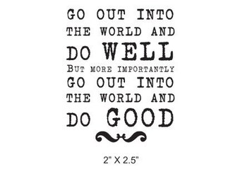 Go Out Into the World and Do GOOD quote  Rubber Stamp 321