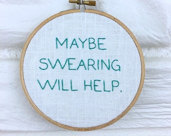 Hand Embroidered Wall Art Gift under 20 Maybe Swearing Will Help Embroidery Hoop Sarcastic Joke Hand Stitched Snarky Quote Pro Cussing 5.5"