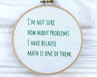 Math Problems Hand Embroidered Wall Art Gift under 30 Embroidery Hoop Sarcastic Joke Hand Stitched Snarky Quote Math is Hard