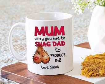 Personalized Sorry You Had To Shag Dad To Produce Me Mug, Coffee Mug Funny Gift for Mom,Mothers Day Mug,Mom Birthday Gift,Best Mom Ever Gift