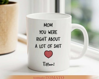 Personalized Mom You Were Right About A lot Of Shit Mug, Coffee Mug Funny Gift for Mom, Mothers Day Mug,Mom Birthday Gift,Best Mom Ever Gift