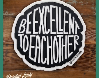 Be Excellent to Each Other | hand lettered vinyl sticker | laptop, car, water bottle sticker