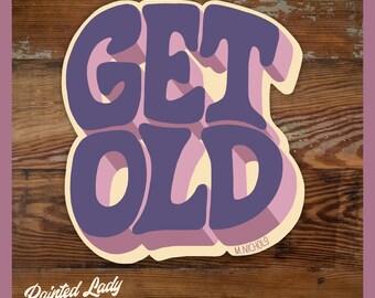 Get Old | hand lettered vinyl sticker| laptop, sketchbook, water bottle sticker