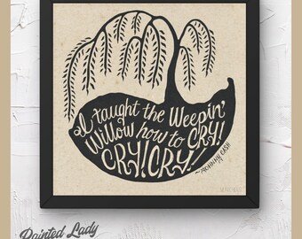 I Taught The Weepin' Willow How To Cry! Cry! Cry! | hand lettering, digital art print, quotations, lyrics