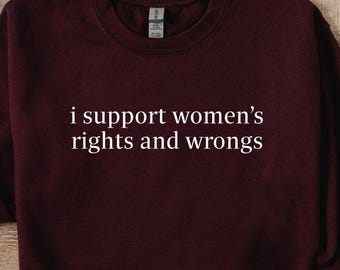 I Support Women's Rights And Wrongs Sweatshirt, Feminism Sweatshirt, Equality Sweatshirt, Feminist Gift Sweatshirt, Funny Humor Sweatshirt