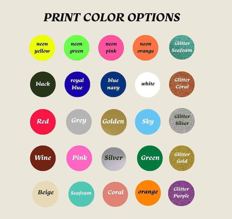 May include: A color chart titled "PRINT COLOR OPTIONS" with a variety of color swatches. Colors include neon yellow, green, pink, and orange, along with glitter seafoam, black, royal blue, navy, white, and coral. Other colors are red, grey, golden, sky, silver, wine, pink, silver, green, and gold.