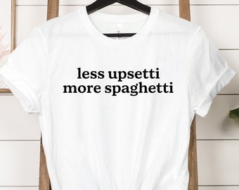 Less Upsetti More Spaghetti T-Shirt, Funny Pasta Quote Shirt, Sarcastic Spaghetti Shirt, Pasta Lover Shirt, Pasta Shirt, Spaghetti Shirt