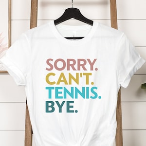 Sorry Can&#39;t Tennis Bye T-Shirt, Funny Tennis Shirt, Game Day Shirt, Tennis Mom Shirt, Tennis Life Gift, Gift For Tennis Lover,Sports Mom Tee