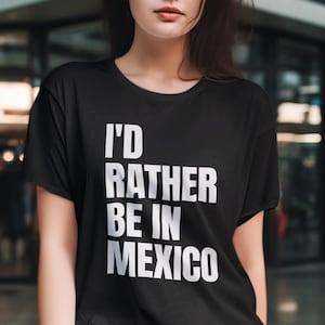 I&#39;d Rather Be in Mexico Shirt, Mexico City, Mexican Gift, Mexico Vacation, Family Vacation, Unisex Shirt
